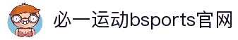 Bsports必一运动(中国区)官方网站
